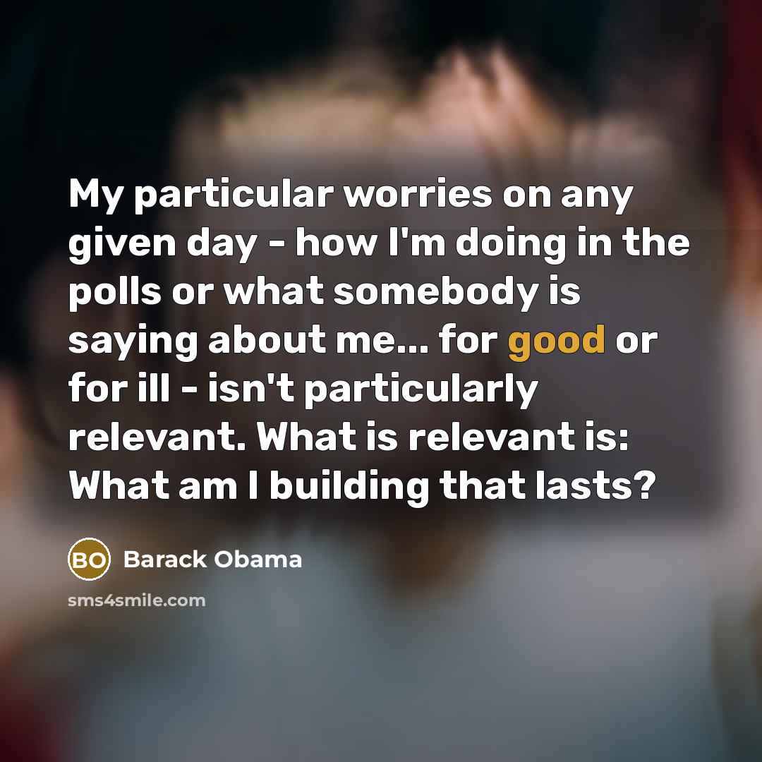 “My particular worries on any given day - how I'm…” quote by Barack Obama