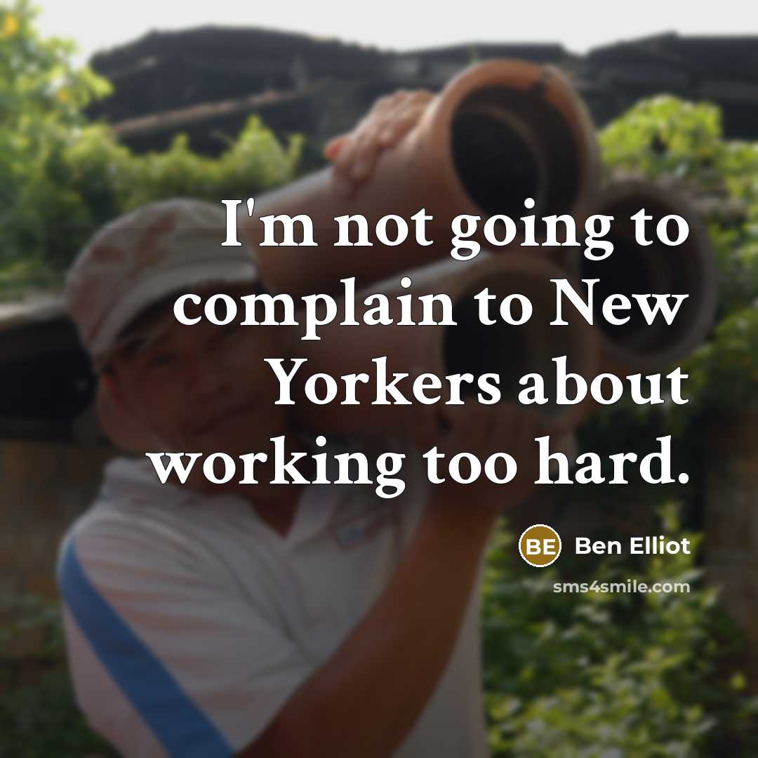 “I'm not going to complain to New Yorkers about working…” quote by Ben Elliot