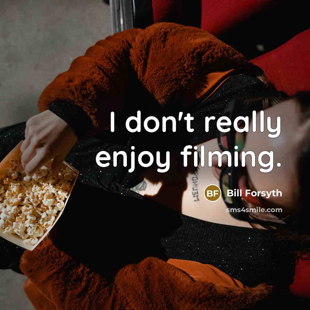 “I don't really enjoy filming.…” quote by Bill Forsyth