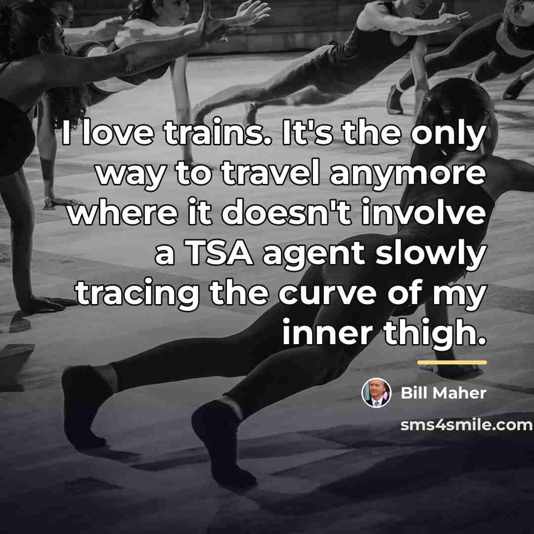 “I love trains. It's the only way to travel anymore…” quote by Bill Maher