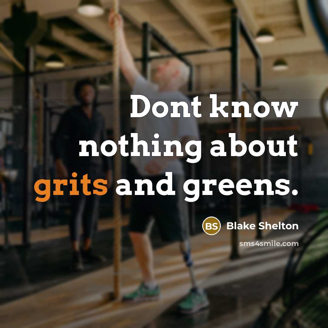 “Dont know nothing about grits and greens.” quote by Blake Shelton