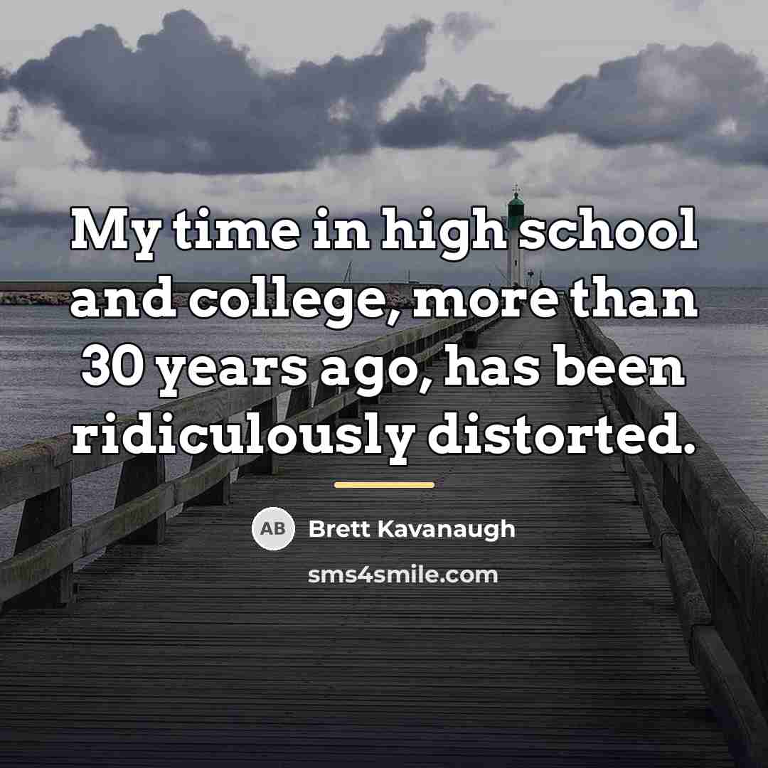 “My time in high school and college, more than 30…” quote by Brett Kavanaugh