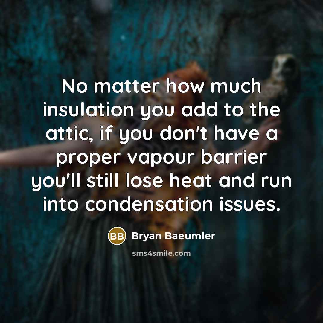 “No matter how much insulation you add to the attic,…” quote by Bryan Baeumler