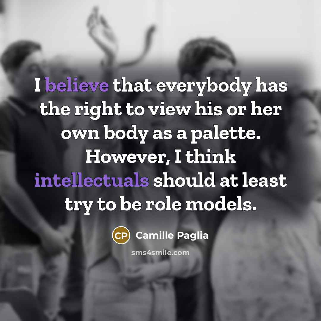 “I believe that everybody has the right to view his…” quote by Camille Paglia