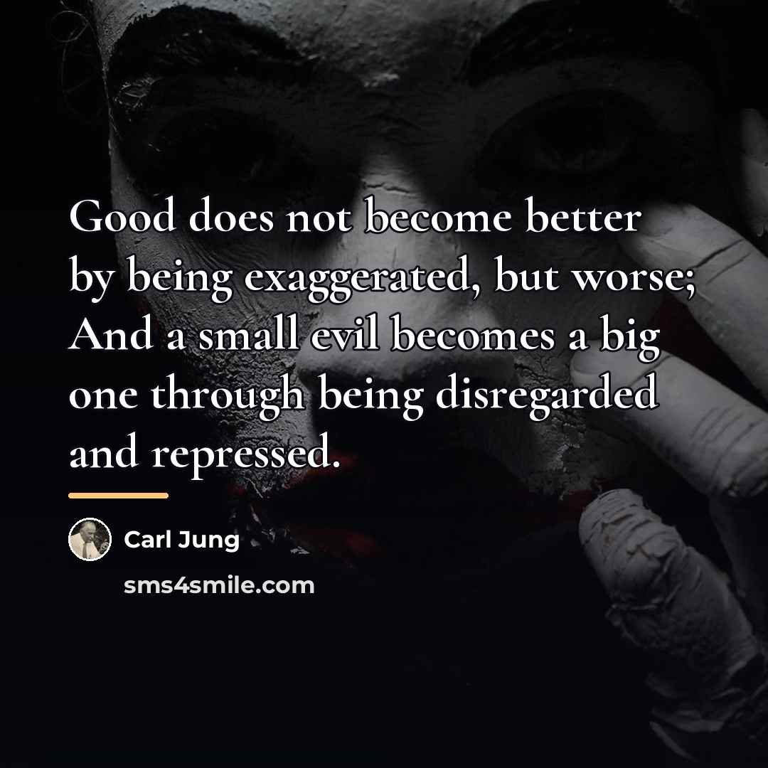 “Good does not become better by being exaggerated, but worse;…” quote by Carl Jung