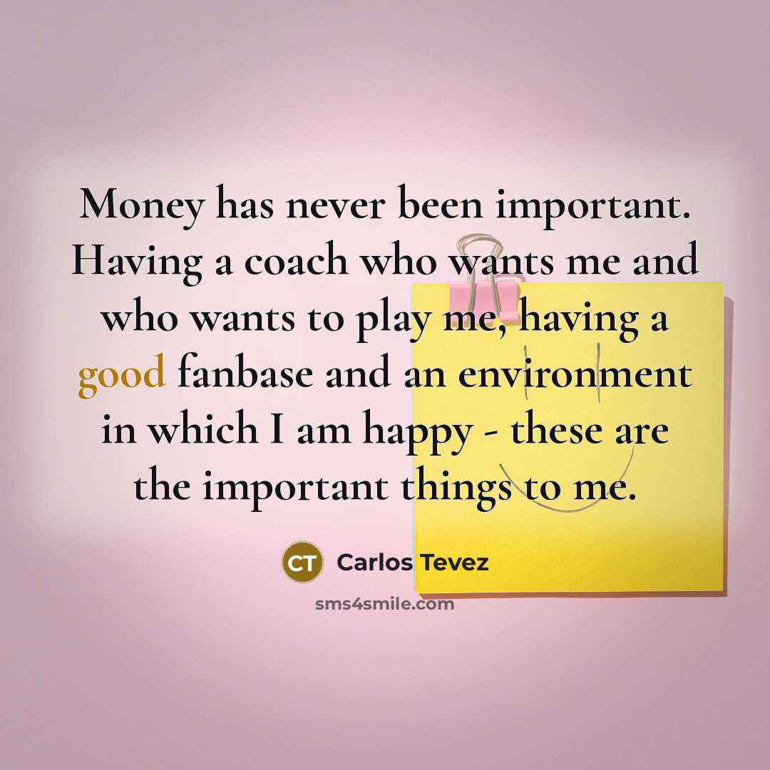 “Money has never been important. Having a coach who wants…” quote by Carlos Tevez