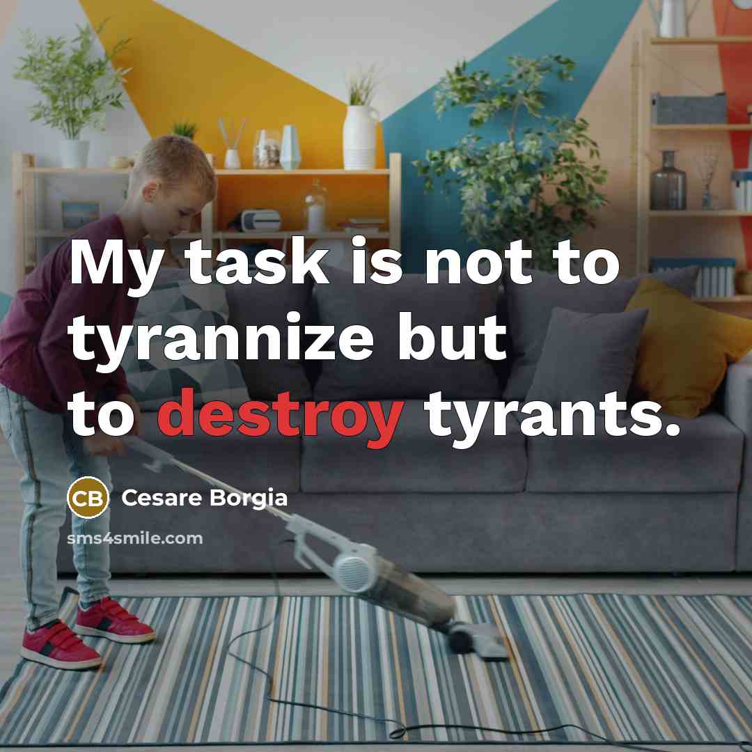 “My task is not to tyrannize but to destroy tyrants.…” quote by Cesare Borgia