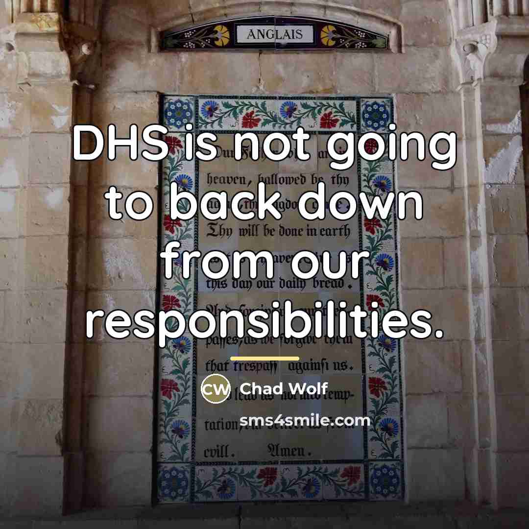 “DHS is not going to back down from our responsibilities.…” quote by Chad Wolf