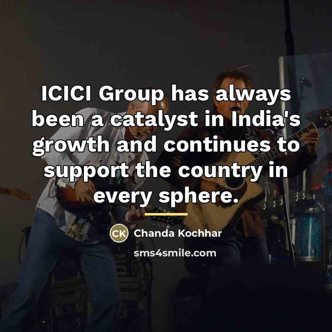 “ICICI Group has always been a catalyst in India's growth…” quote by Chanda Kochhar