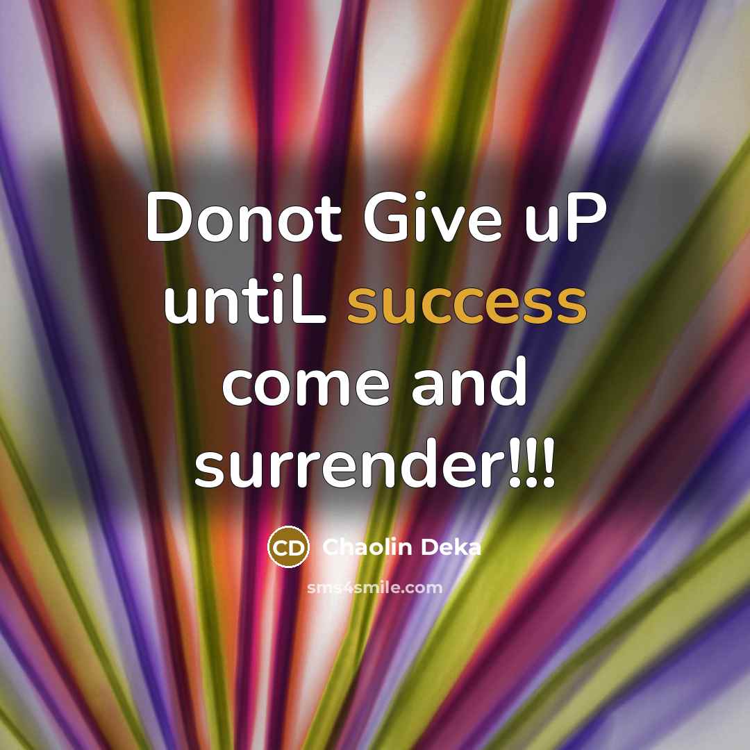 “Donot Give uP untiL success come and surrender!!!…” quote by Chaolin Deka