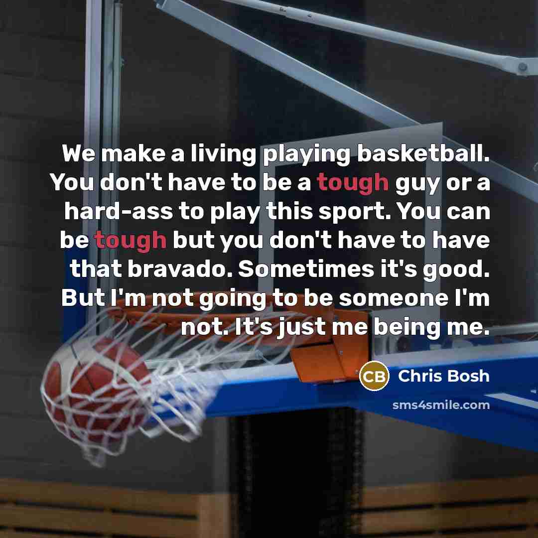 “We make a living playing basketball. You don't have to…” quote by Chris Bosh