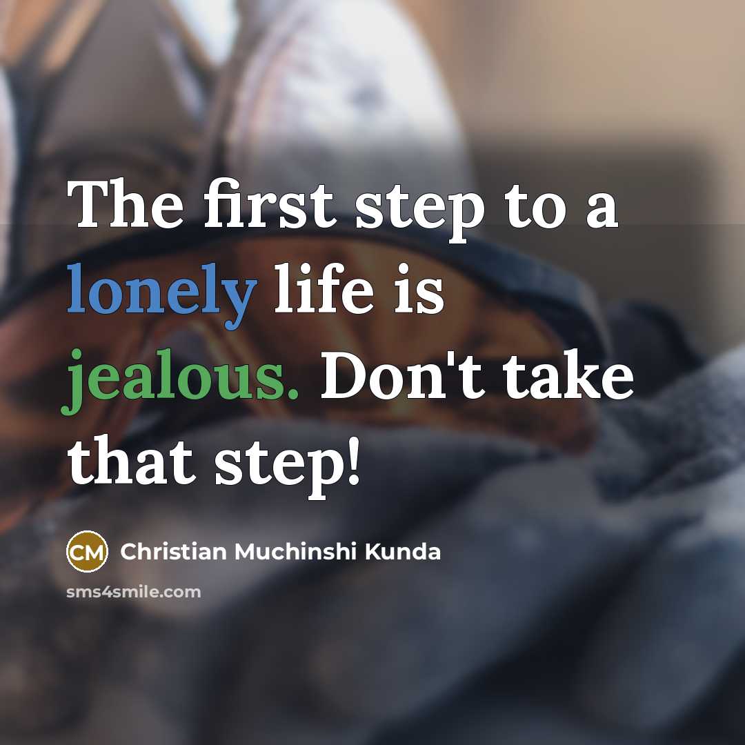 “The first step to a lonely life is jealous. Don't…” quote by Christian Muchinshi Kunda