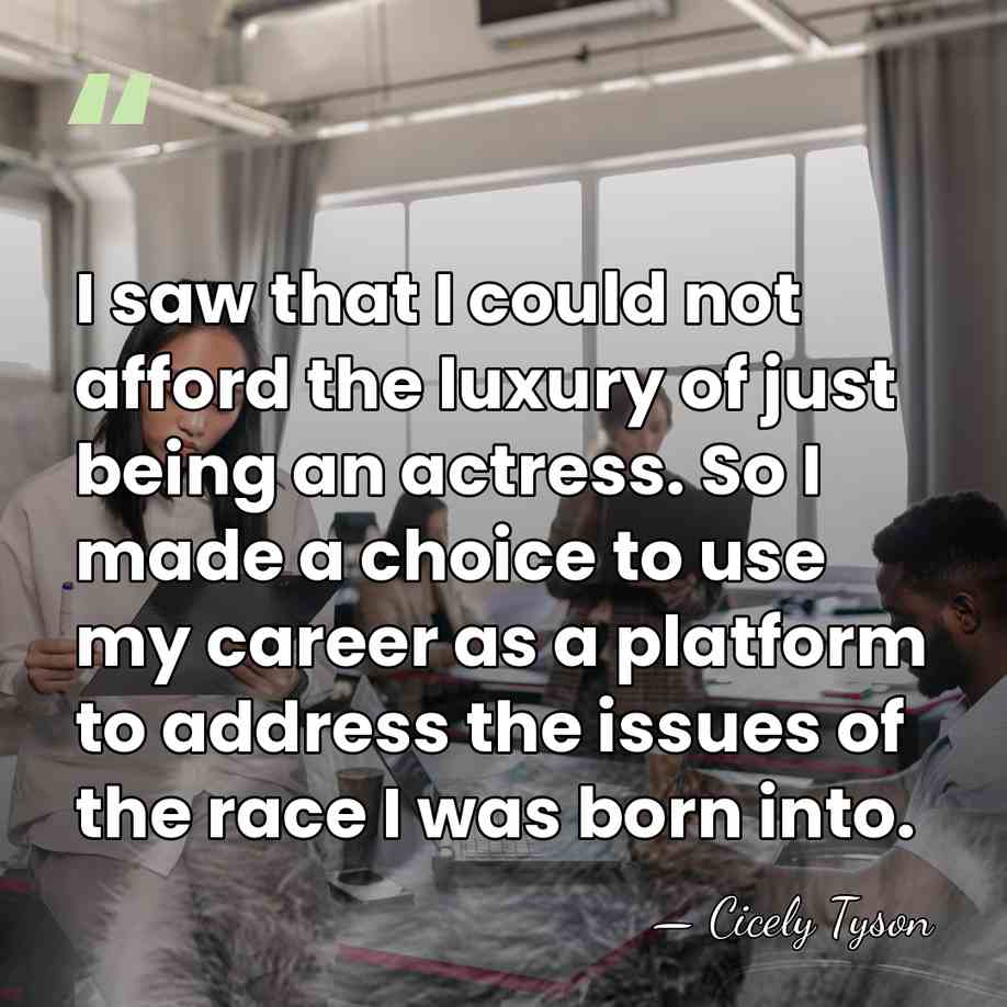 I saw that I could not afford the luxury of just being&hellip; - Cicely Tyson