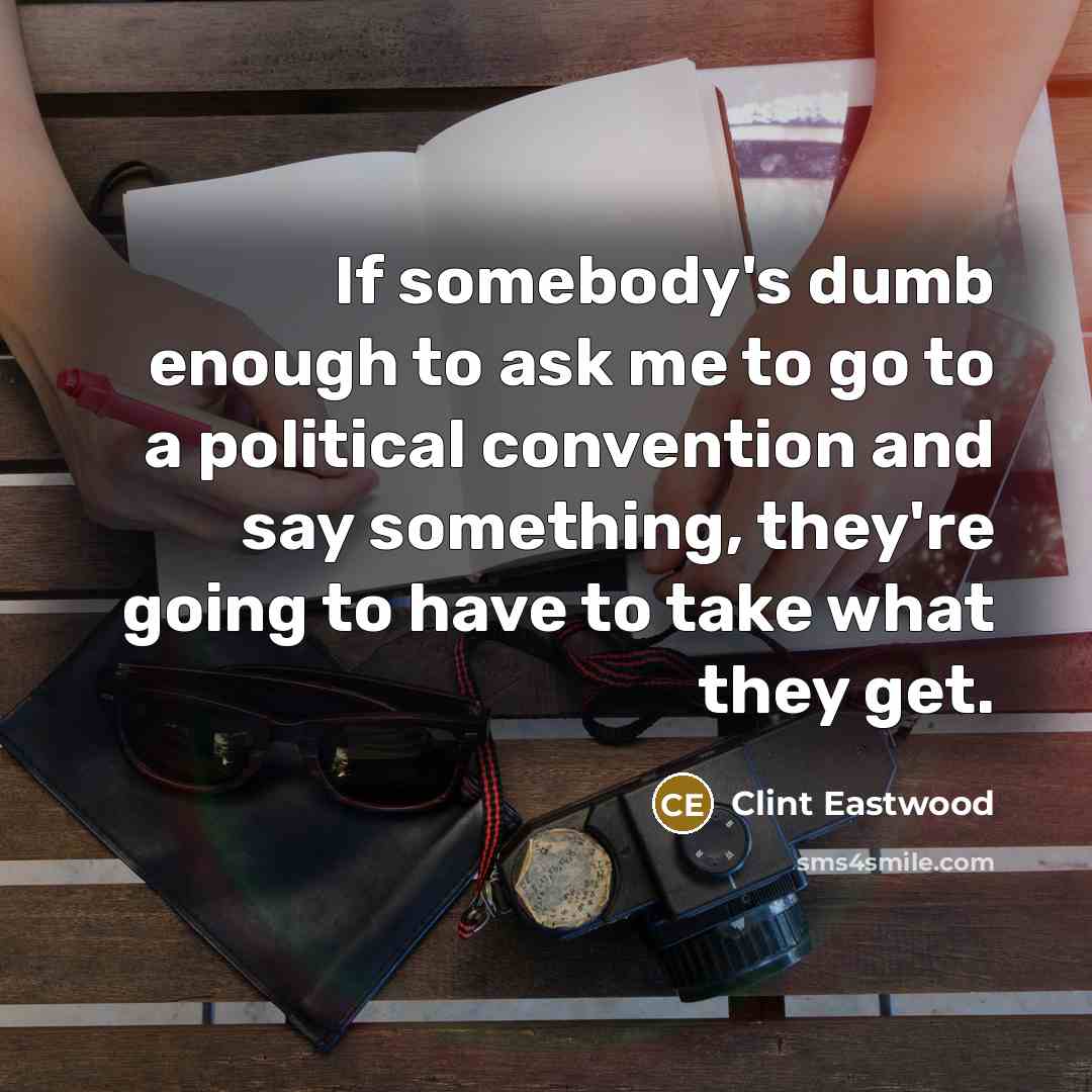 “If somebody's dumb enough to ask me to go to…” quote by Clint Eastwood