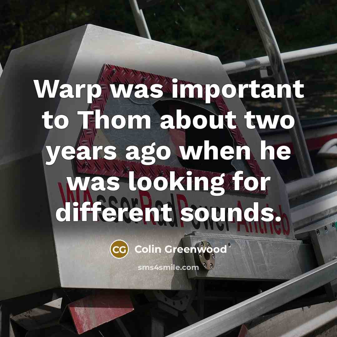 “Warp was important to Thom about two years ago when…” quote by Colin Greenwood