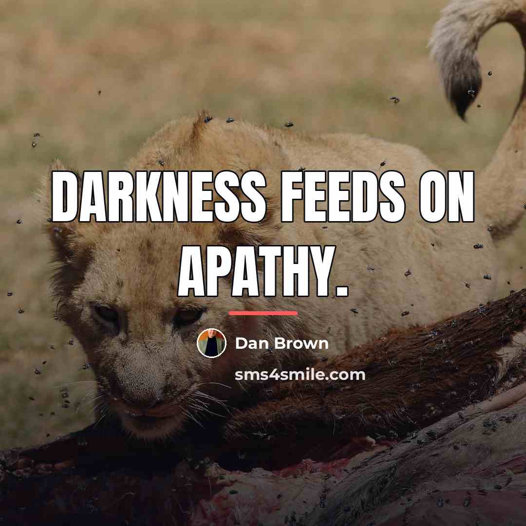 “Darkness feeds on apathy.…” quote by Dan Brown