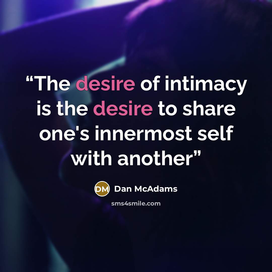 “The desire of intimacy is the desire to share one's innermost self with another” quote by Dan McAdams