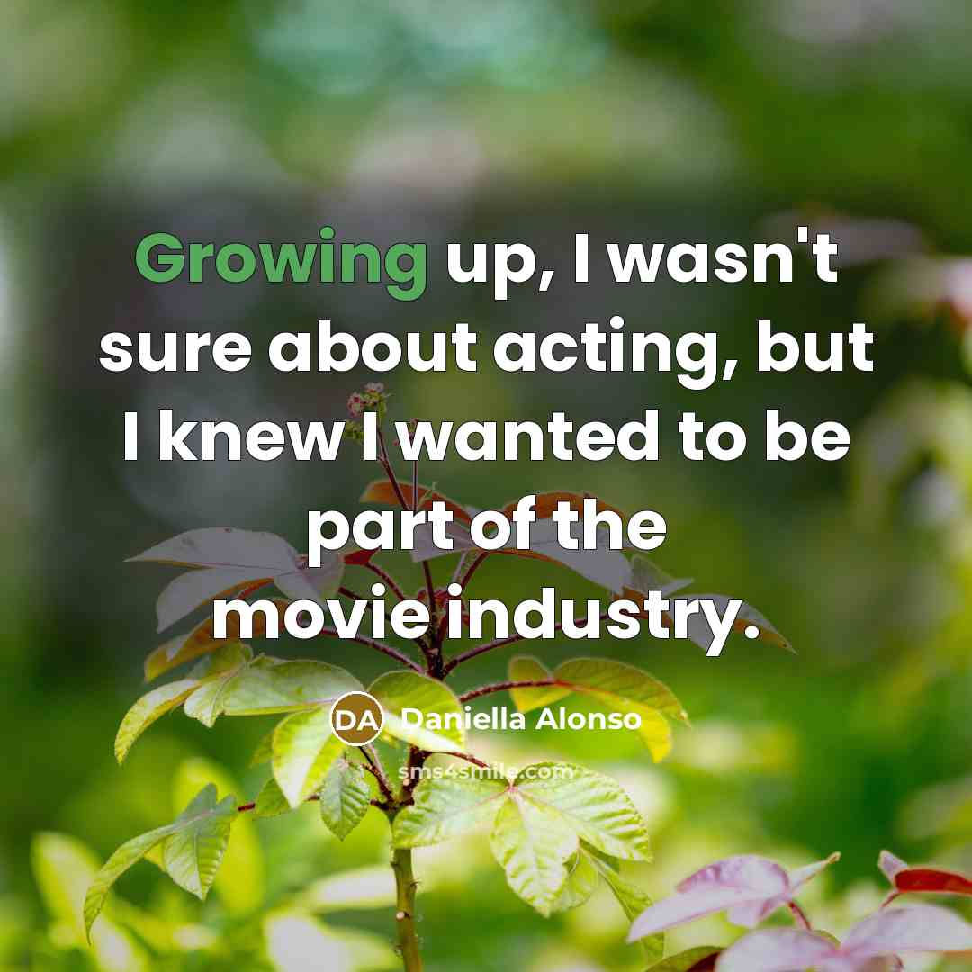 “Growing up, I wasn't sure about acting, but I knew…” quote by Daniella Alonso