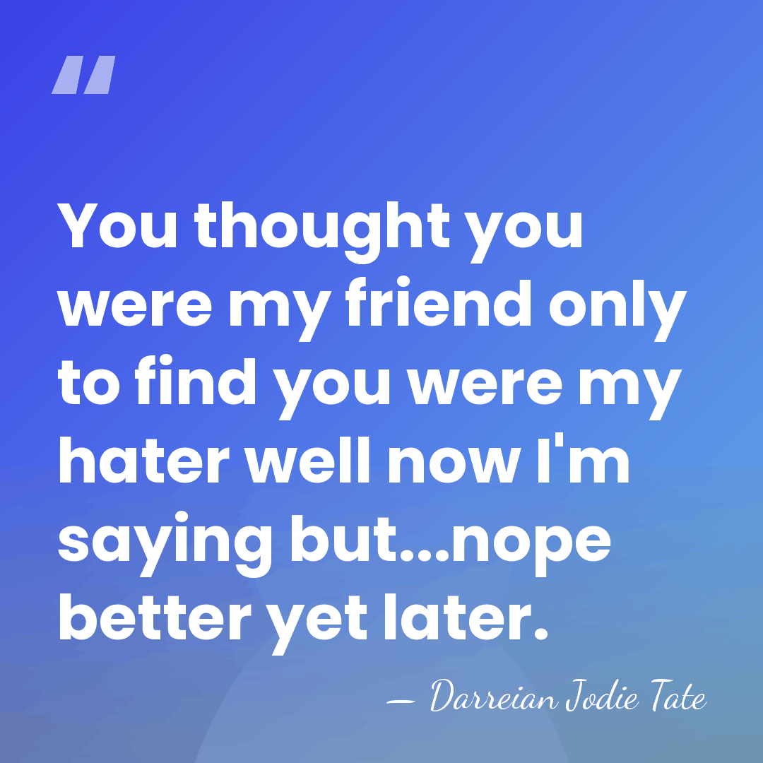You thought you were my friend only to find you were my&hellip; - Darreian Jodie Tate