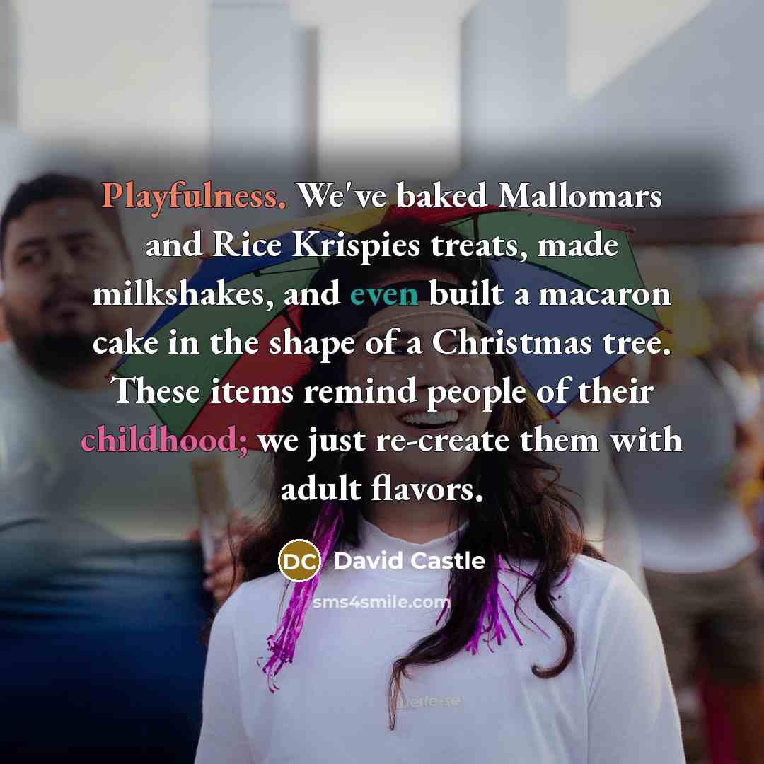 “Playfulness. We've baked Mallomars and Rice Krispies treats, made milkshakes,…” quote by David Castle