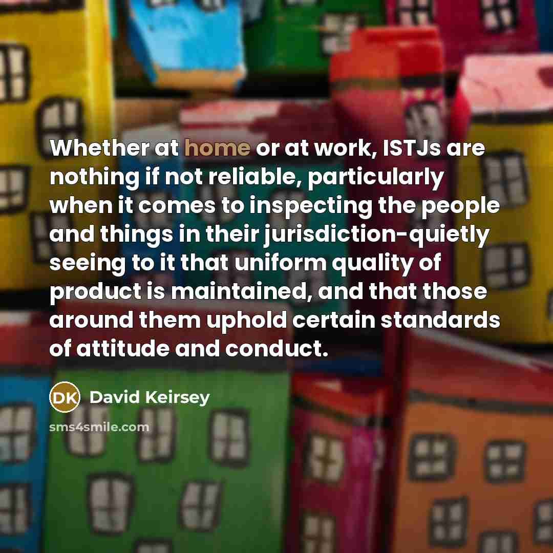 “Whether at home or at work, ISTJs are nothing if…” quote by David Keirsey