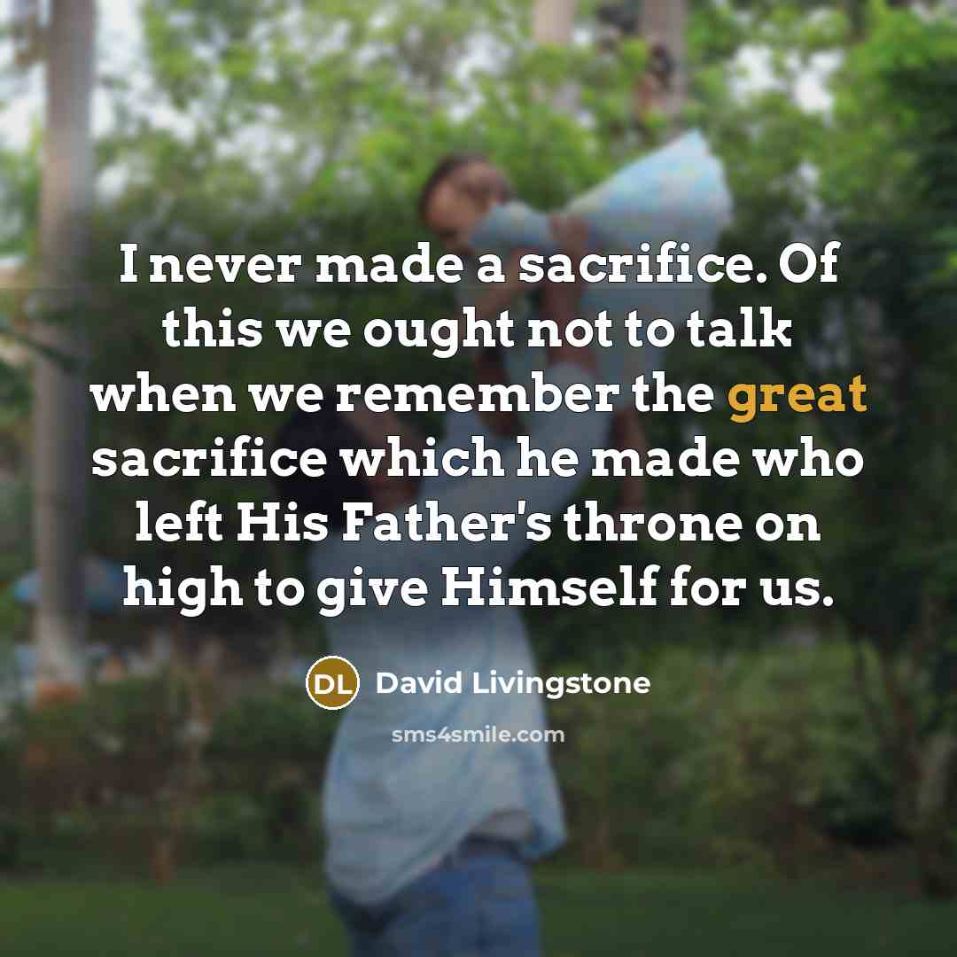 “I never made a sacrifice. Of this we ought not…” quote by David Livingstone