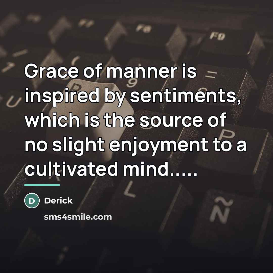 “Grace of manner is inspired by sentiments, which is the…” quote by Derick