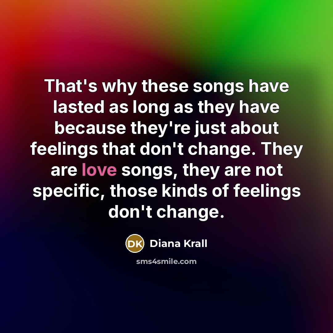 “That's why these songs have lasted as long as they…” quote by Diana Krall