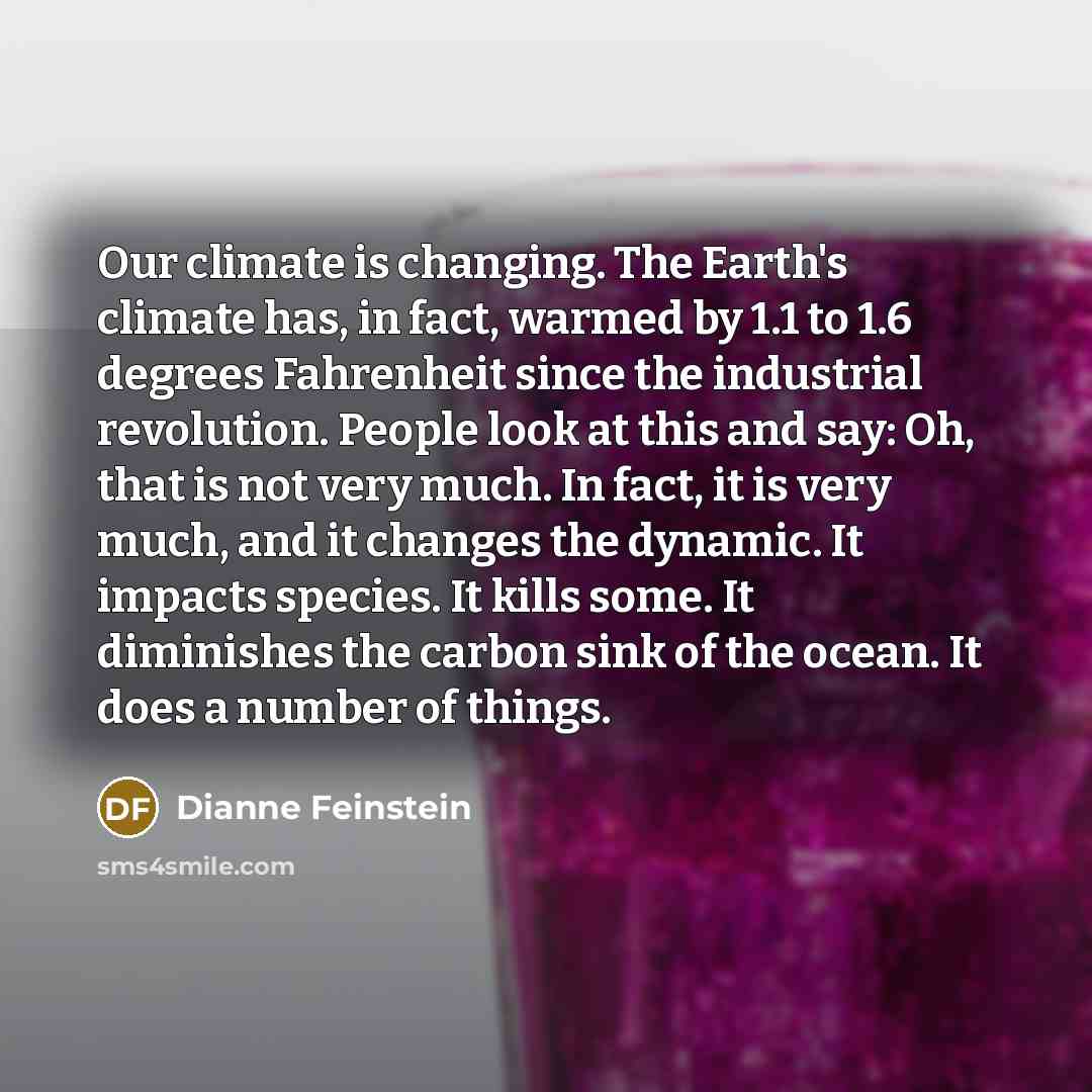 “Our climate is changing. The Earth's climate has, in fact,…” quote by Dianne Feinstein