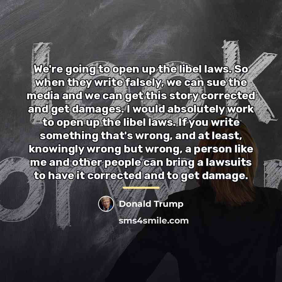 “We're going to open up the libel laws. So when…” quote by Donald Trump