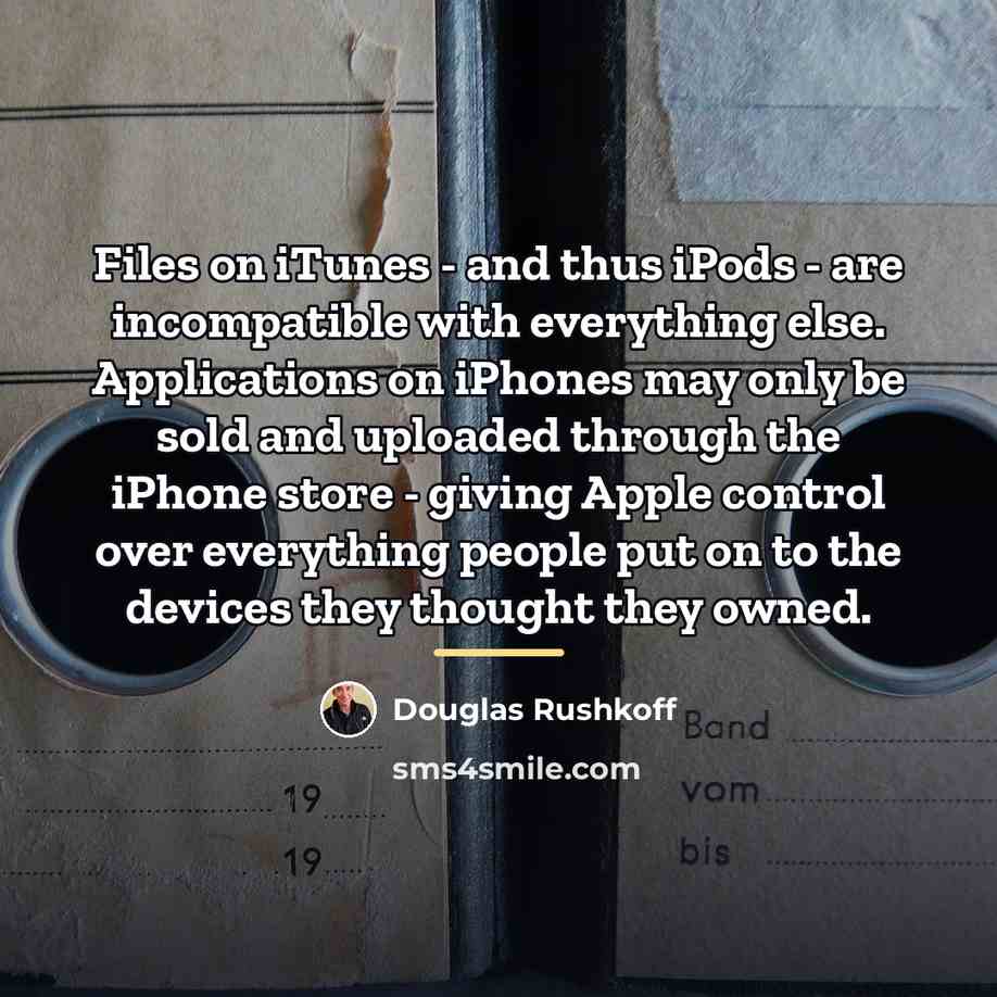 “Files on iTunes - and thus iPods - are incompatible…” quote by Douglas Rushkoff