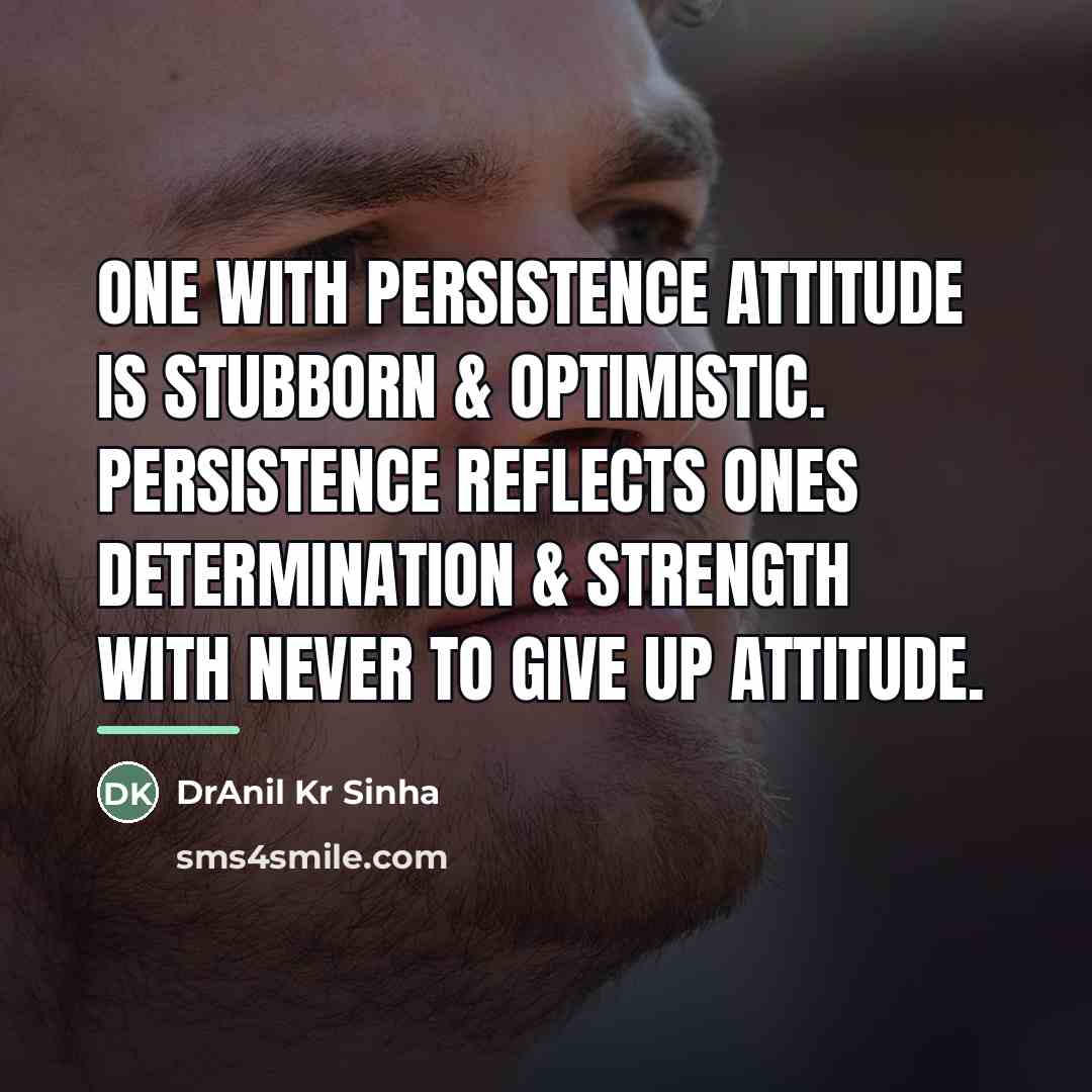 “One with persistence attitude is stubborn & optimistic. Persistence reflects…” quote by DrAnil Kr Sinha