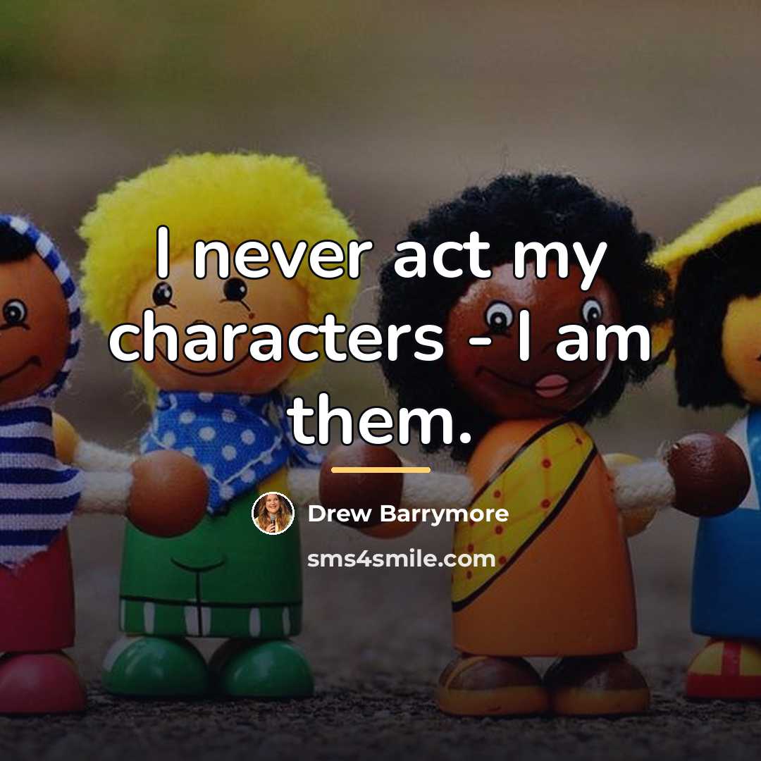 “I never act my characters - I am them.…” quote by Drew Barrymore