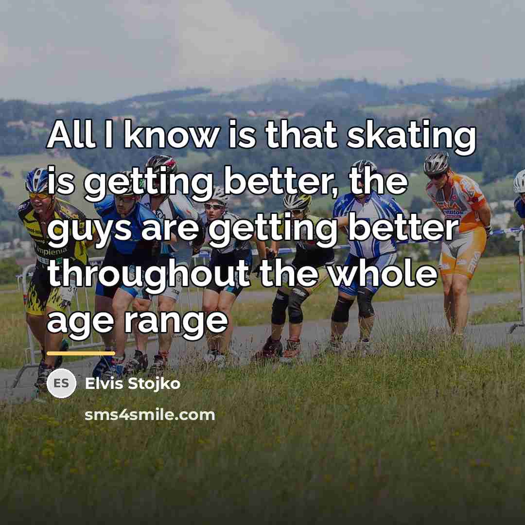 “All I know is that skating is getting better, the…” quote by Elvis Stojko