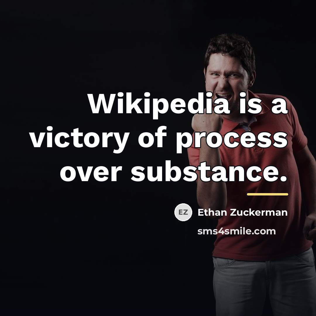 “Wikipedia is a victory of process over substance.…” quote by Ethan Zuckerman