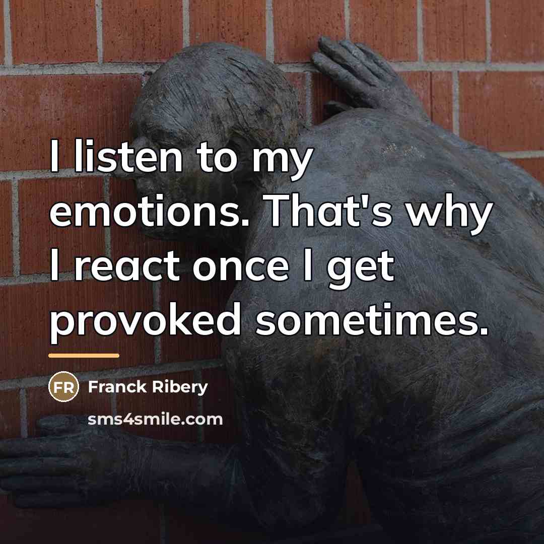 “I listen to my emotions. That's why I react once…” quote by Franck Ribery