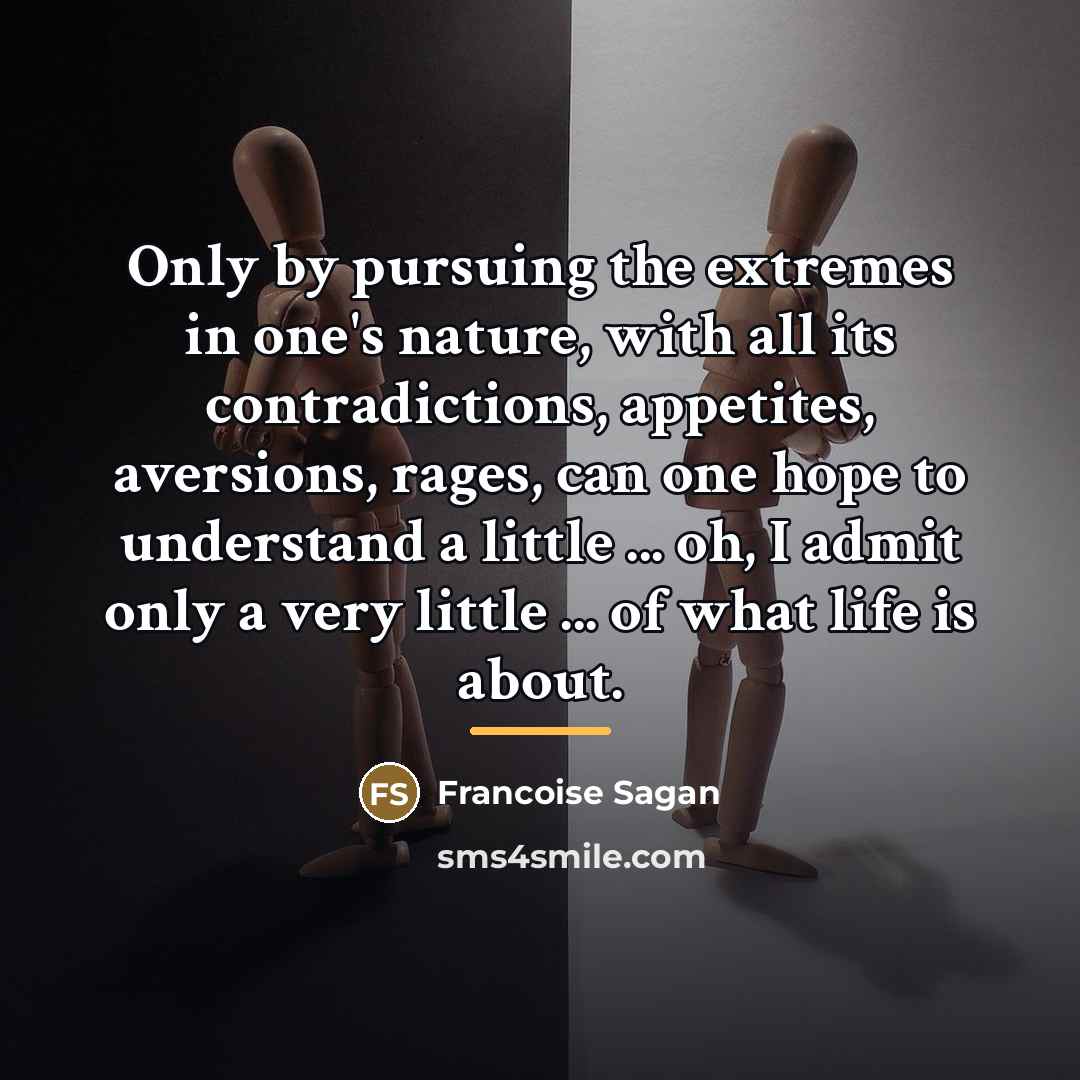 “Only by pursuing the extremes in one's nature, with all…” quote by Francoise Sagan