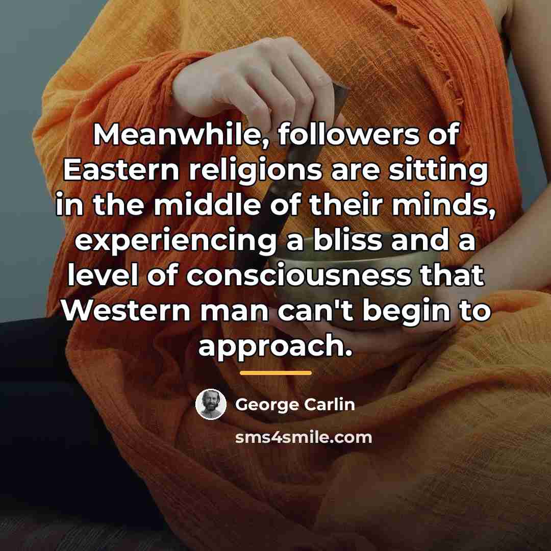“Meanwhile, followers of Eastern religions are sitting in the middle…” quote by George Carlin