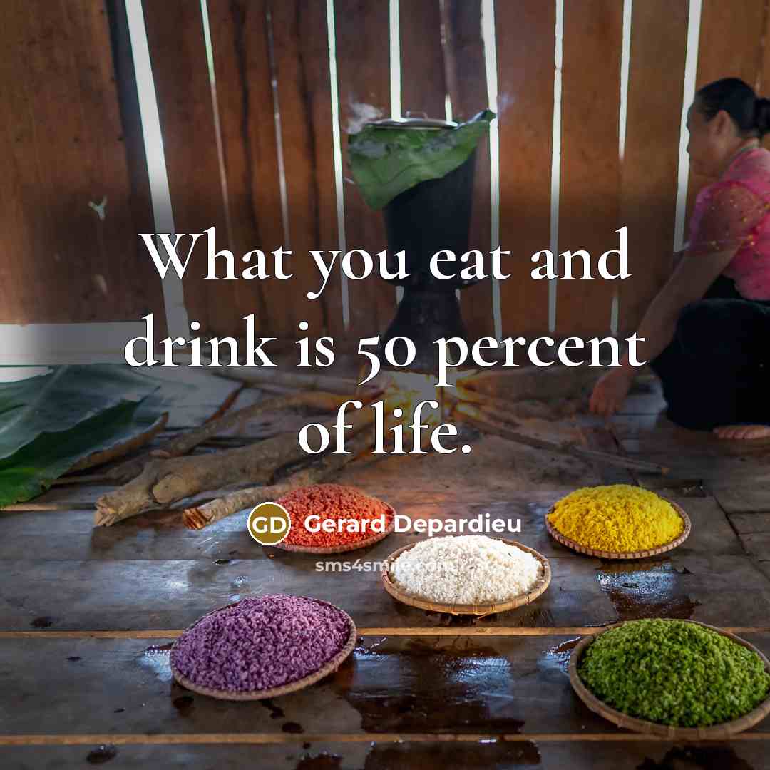 “What you eat and drink is 50 percent of life.…” quote by Gerard Depardieu