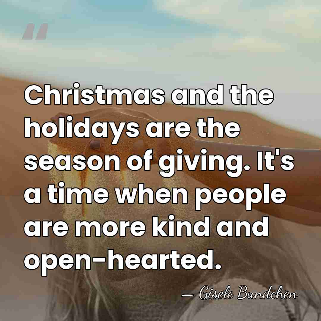 Christmas and the holidays are the season of giving. It's a time&hellip; - Gisele Bundchen