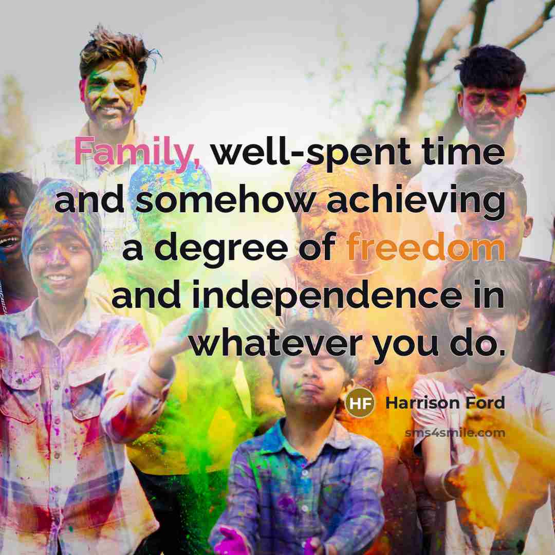 “Family, well-spent time and somehow achieving a degree of freedom…” quote by Harrison Ford
