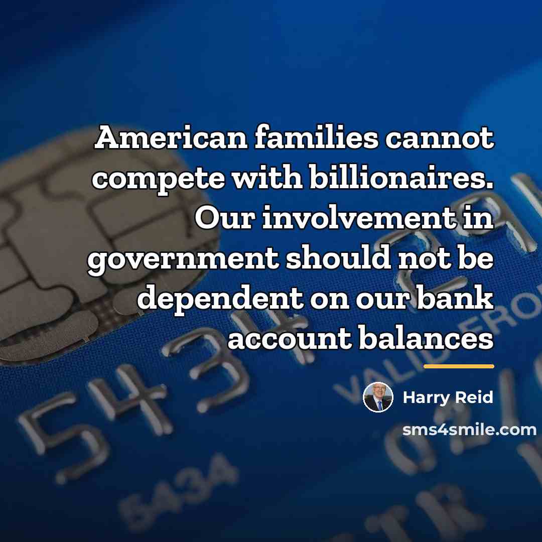 “American families cannot compete with billionaires. Our involvement in government…” quote by Harry Reid
