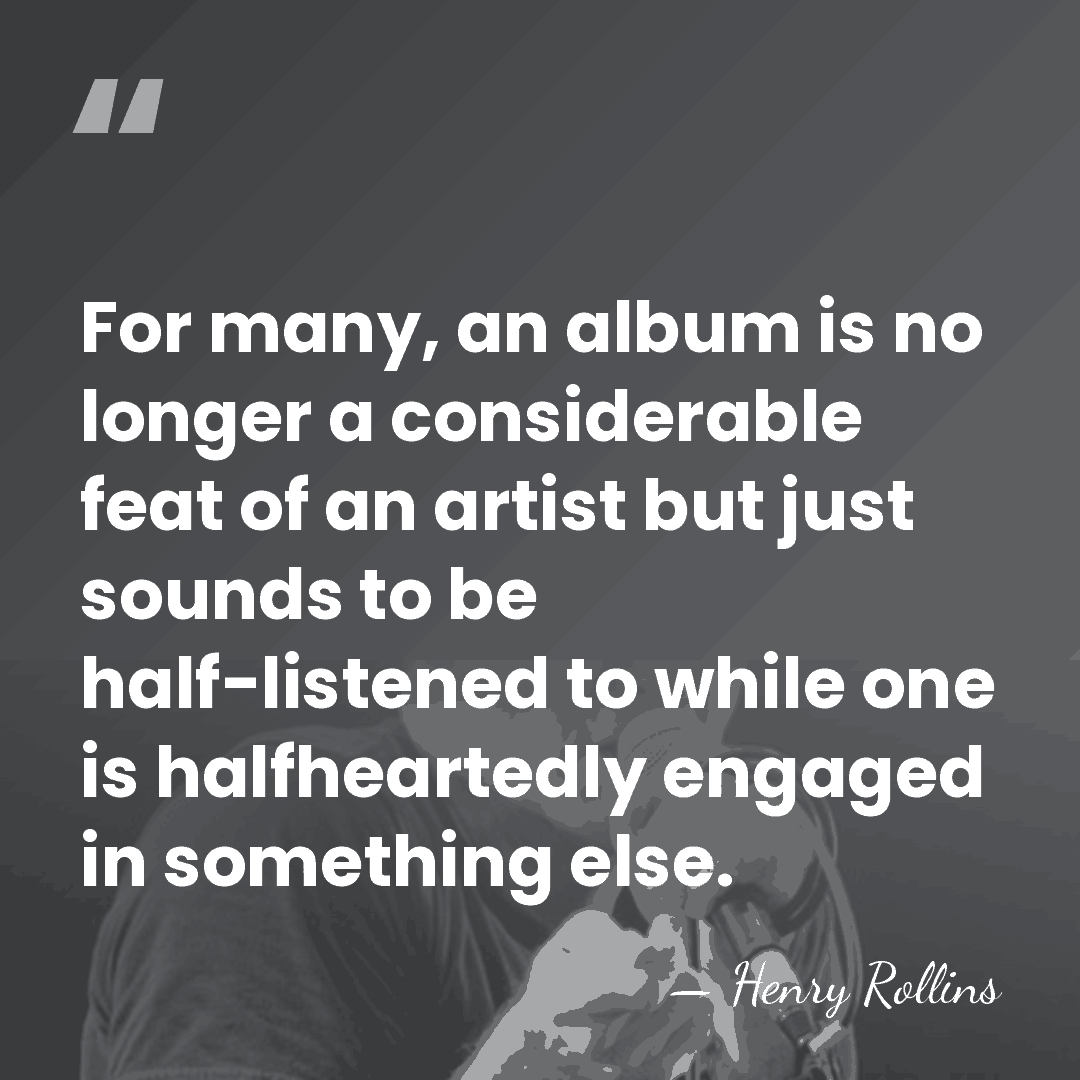 For many, an album is no longer a considerable feat of an&hellip; - Henry Rollins