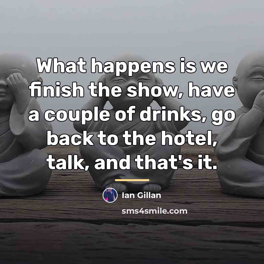 “What happens is we finish the show, have a couple…” quote by Ian Gillan