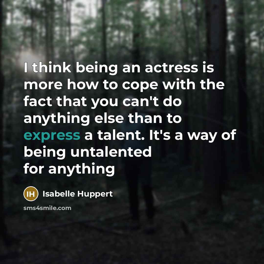 “I think being an actress is more how to cope…” quote by Isabelle Huppert