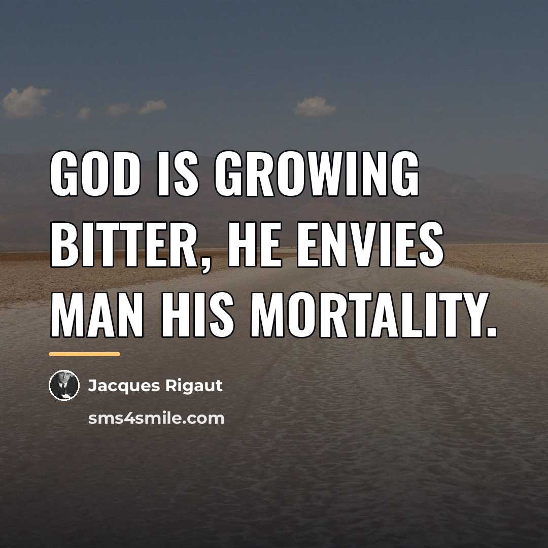 “God is growing bitter, He envies man his mortality.…” quote by Jacques Rigaut