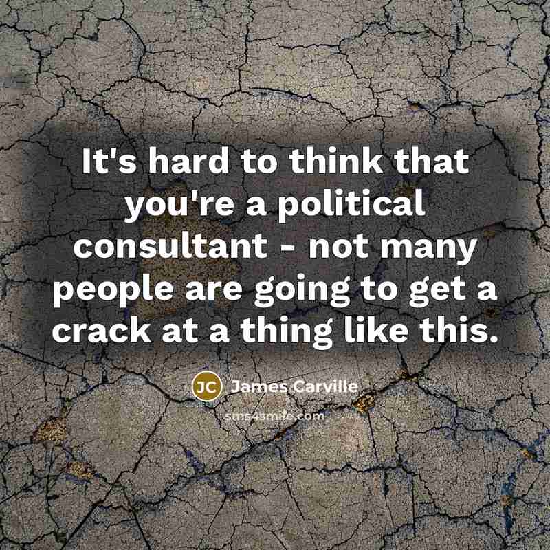 “It's hard to think that you're a political consultant -…” quote by James Carville