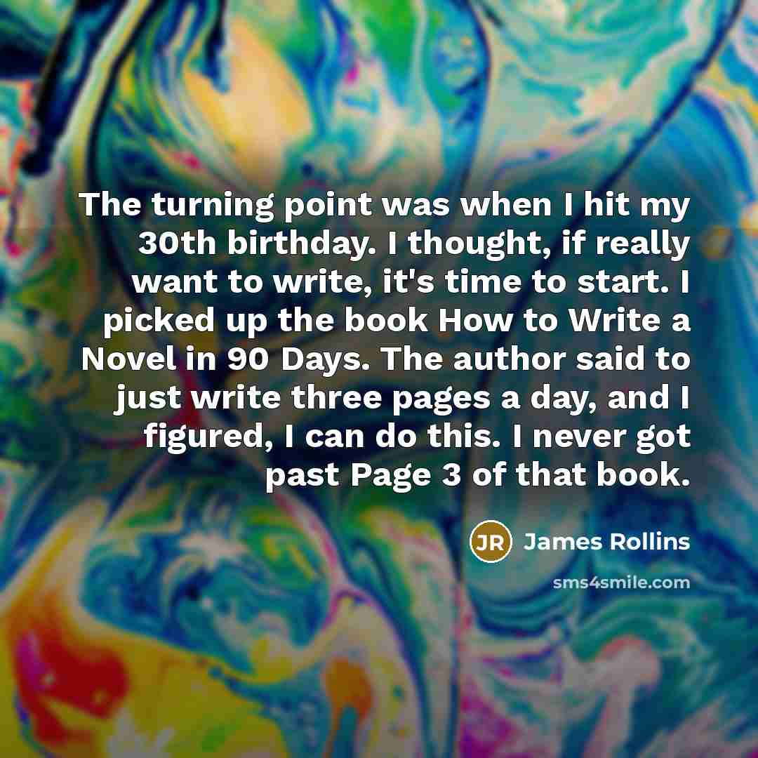 “The turning point was when I hit my 30th birthday.…” quote by James Rollins