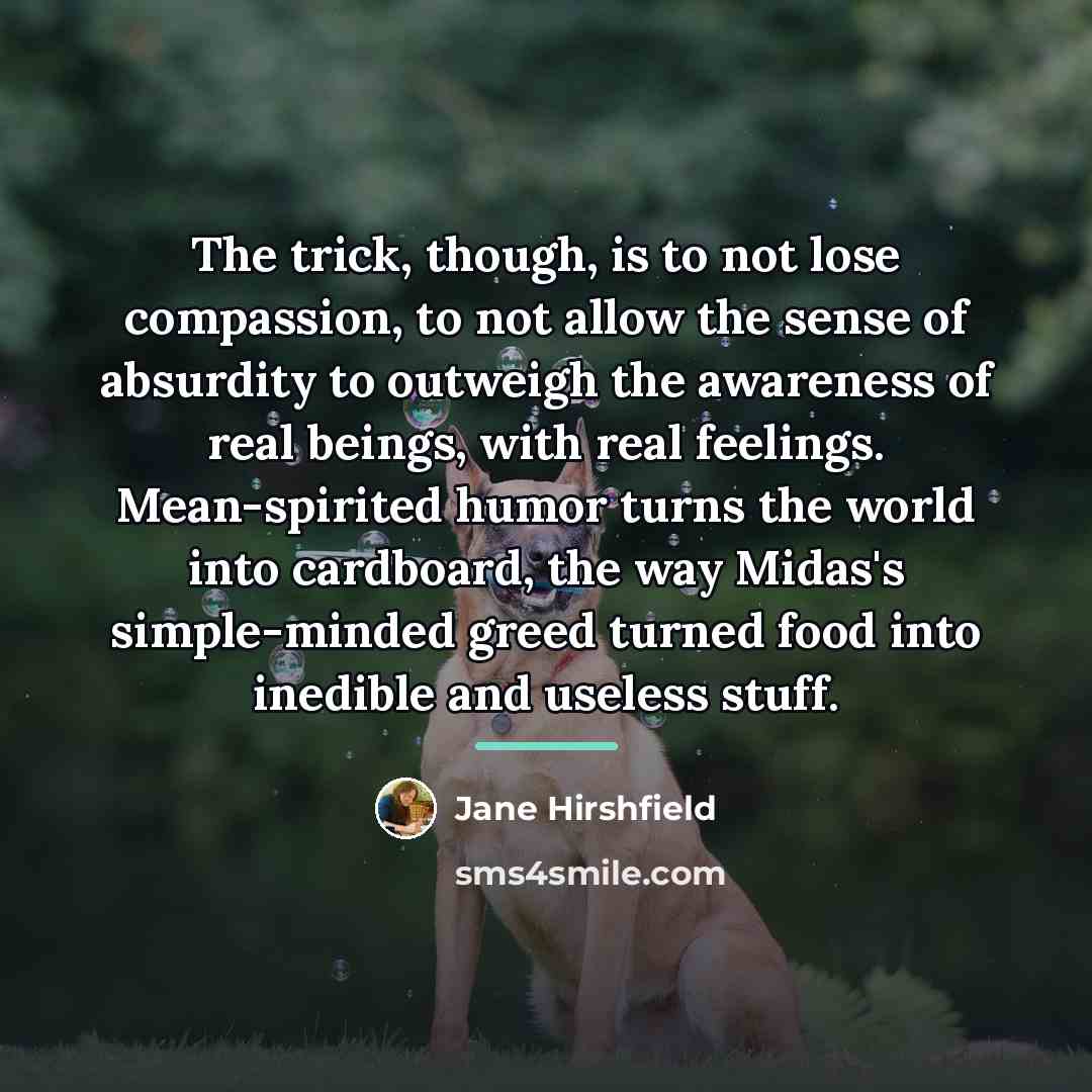 “The trick, though, is to not lose compassion, to not…” quote by Jane Hirshfield