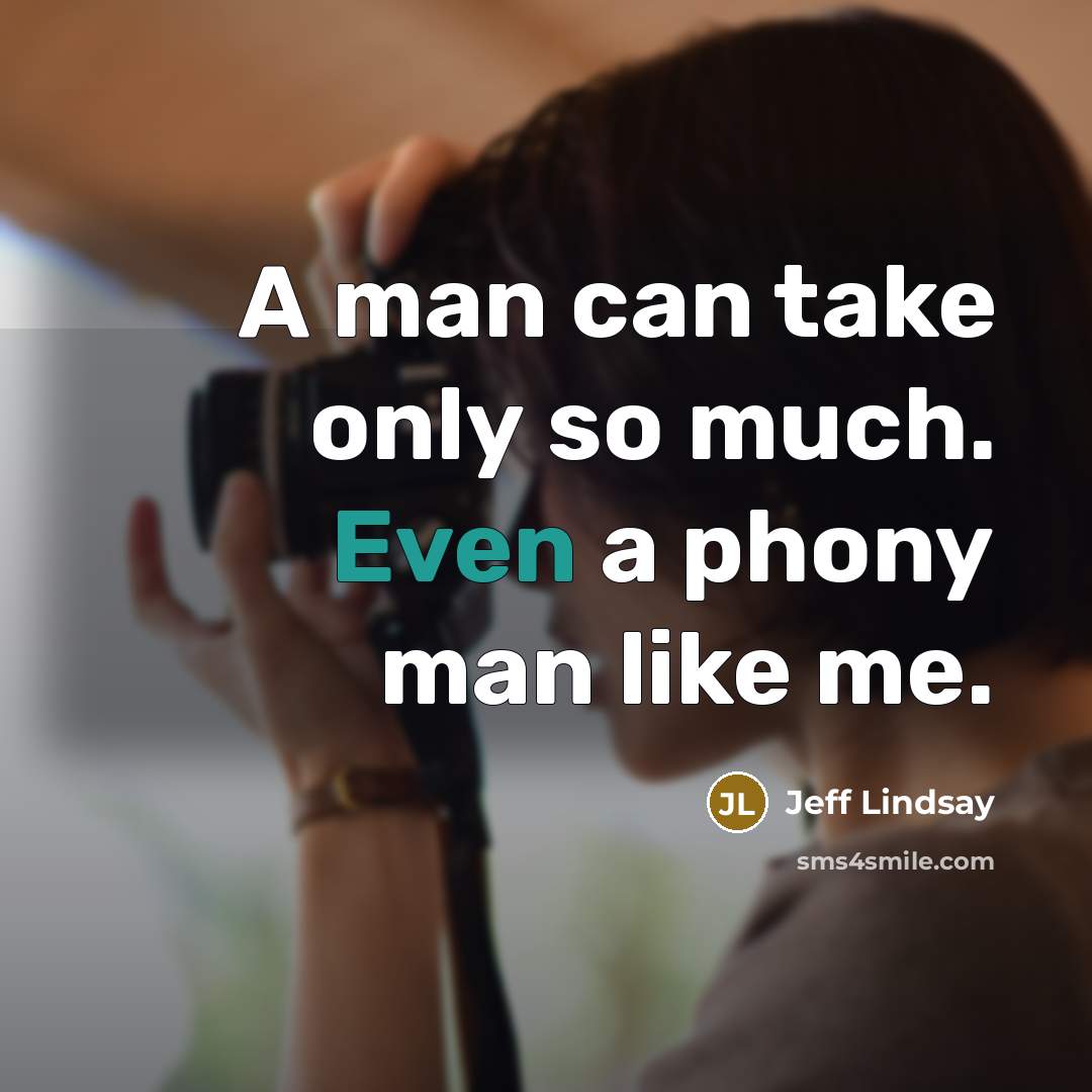“A man can take only so much. Even a phony…” quote by Jeff Lindsay